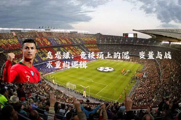 乌龙球：竞技场上的混沌变量与战术重构逻辑