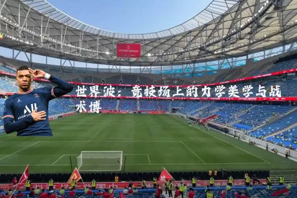 世界波：竞技场上的力学美学与战术博弈