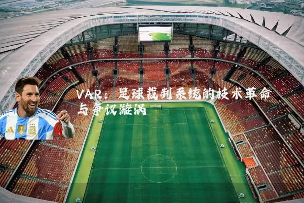 VAR：足球裁判系统的技术革命与争议漩涡