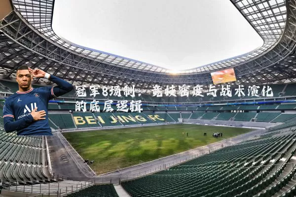 冠军8场制：竞技密度与战术演化的底层逻辑