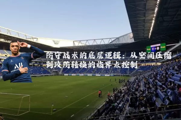 防守战术的底层逻辑：从空间压缩到攻防转换的临界点控制
