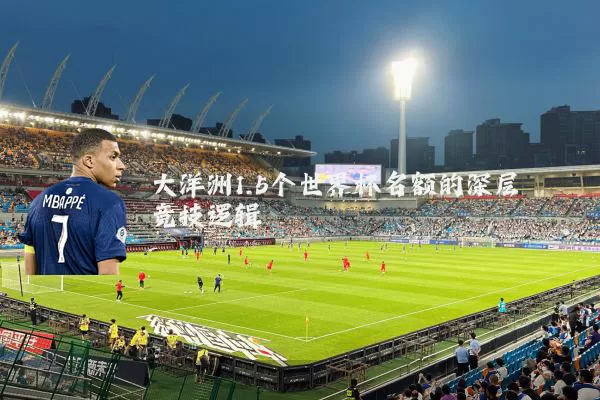 大洋洲1.5个世界杯名额的深层竞技逻辑