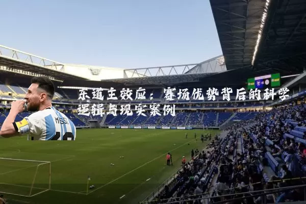 东道主效应:赛场优势背后的科学逻辑与现实案例